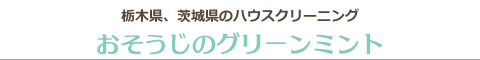 栃木県下野市、小山市、宇都宮市、鹿沼市、上三川町のハウスクリーニング店おそうじのグリーンミント